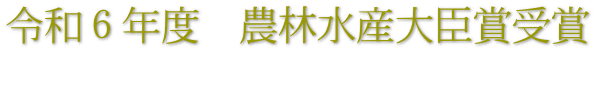令和６年度　農林水産大臣賞受賞 