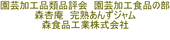 園芸加工品類品評会　園芸加工食品の部 森杏庵　完熟あんずジャム 森食品工業株式会社  